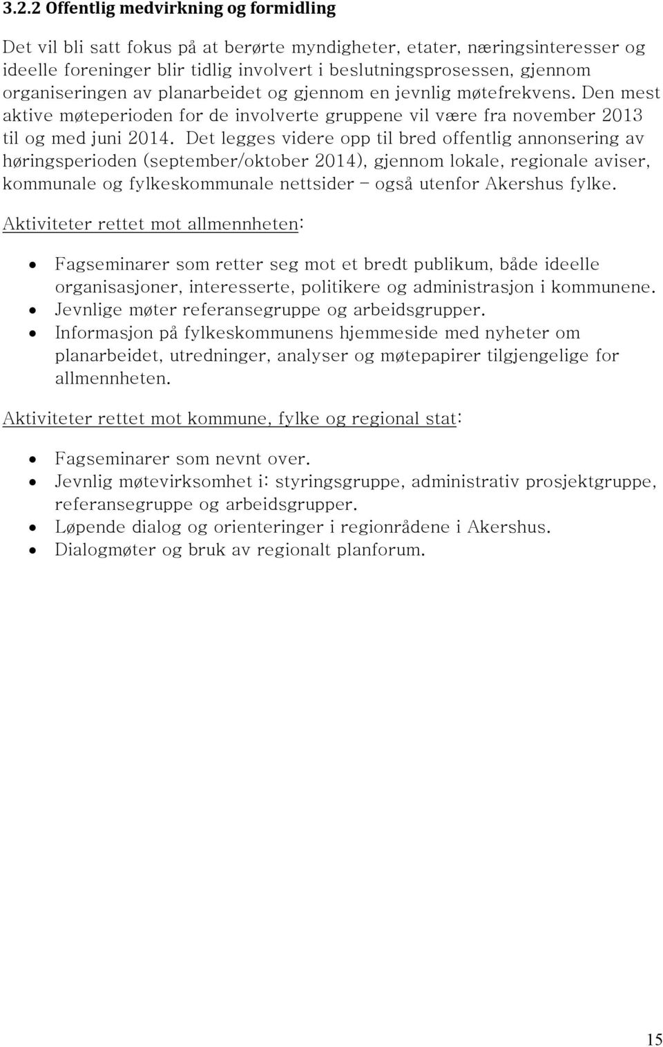 Det legges videre opp til bred offentlig annonsering av høringsperioden (september/oktober 2014), gjennom lokale, regionale aviser, kommunale og fylkeskommunale nettsider også utenfor Akershus fylke.