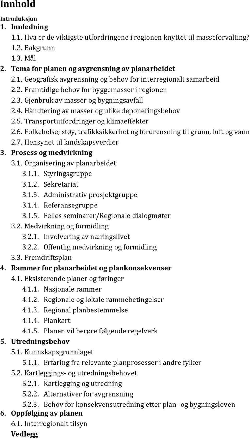 Folkehelse; støy, trafikksikkerhet og forurensning til grunn, luft og vann 2.7. Hensynet til landskapsverdier 3. Prosess og medvirkning 3.1. Organisering av planarbeidet 3.1.1. Styringsgruppe 3.1.2. Sekretariat 3.