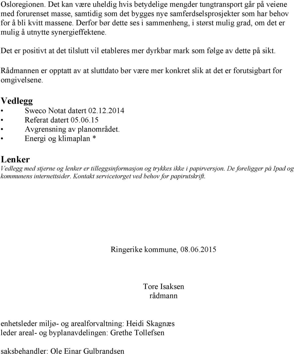 Rådmannen er opptatt av at sluttdato bør være mer konkret slik at det er forutsigbart for omgivelsene. Vedlegg Sweco Notat datert 02.12.2014 Referat datert 05.06.15 Avgrensning av planområdet.