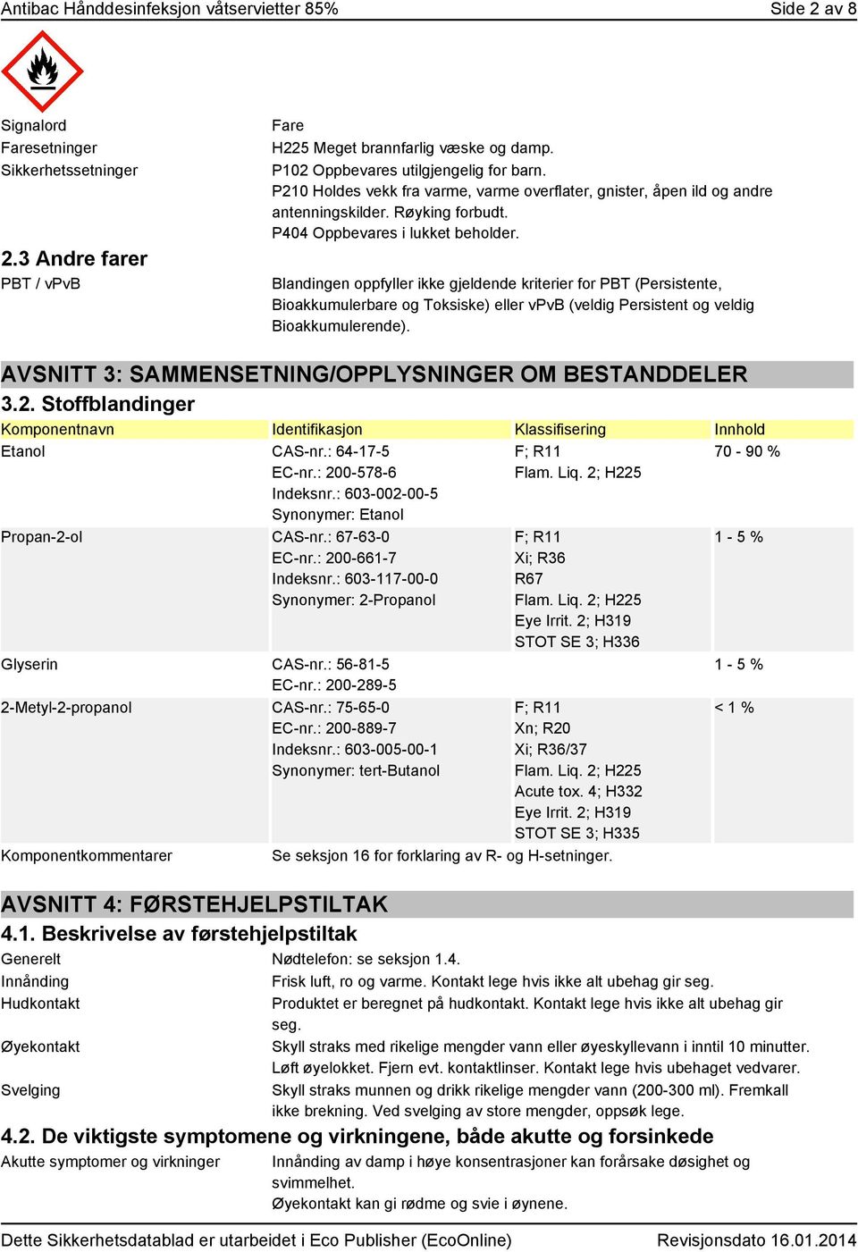 Blandingen oppfyller ikke gjeldende kriterier for PBT (Persistente, Bioakkumulerbare og Toksiske) eller vpvb (veldig Persistent og veldig Bioakkumulerende).