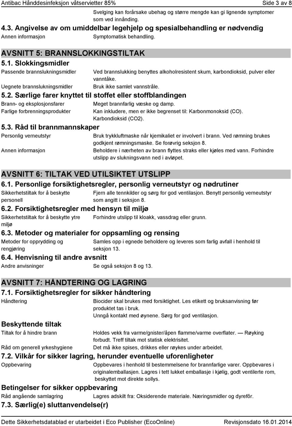 Bruk ikke samlet vannstråle. 5.2. Særlige farer knyttet til stoffet eller stoffblandingen Brann- og eksplosjonsfarer Meget brannfarlig væske og damp. Farlige forbrenningsprodukter 5.3.