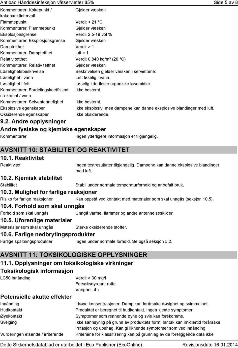 Gjelder væsken Løselighetsbeskrivelse Beskrivelsen gjelder væsken i serviettene: Løselighet i vann Lett løselig i vann. Løselighet i fett Løselig i de fleste organiske løsemidler.