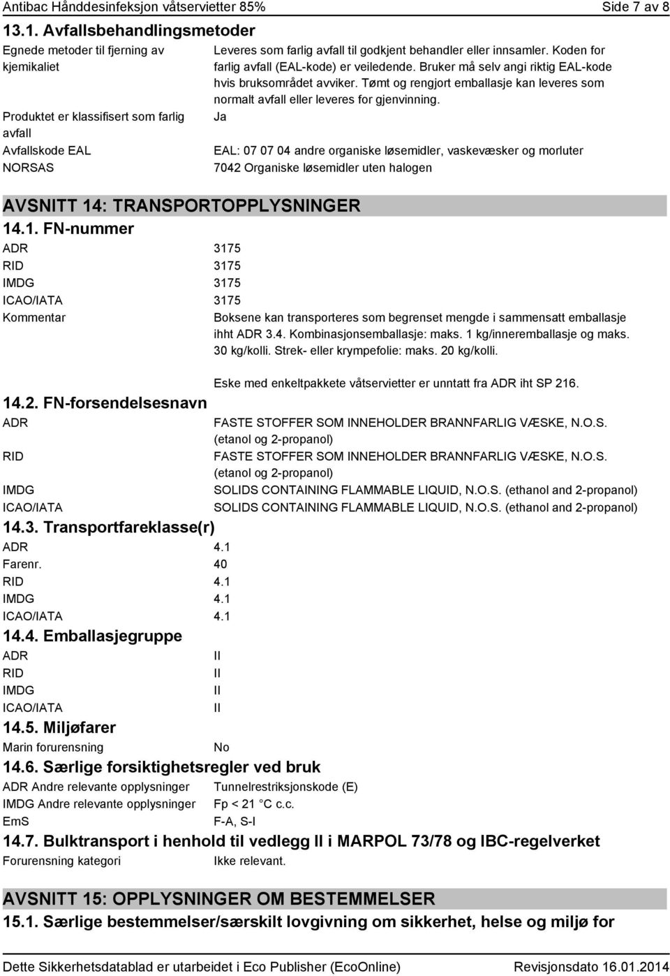 2. FN-forsendelsesnavn ADR RID IMDG ICAO/IATA 14.3. Transportfareklasse(r) ADR 4.1 Farenr. 40 RID 4.1 IMDG 4.1 ICAO/IATA 4.1 14.4. Emballasjegruppe ADR II RID IMDG ICAO/IATA Leveres som farlig avfall til godkjent behandler eller innsamler.