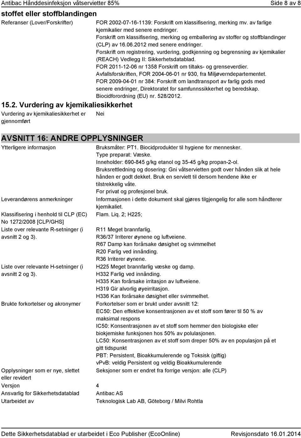 Forskrift om klassifisering, merking og emballering av stoffer og stoffblandinger (CLP) av 16.06.2012 med senere endringer.