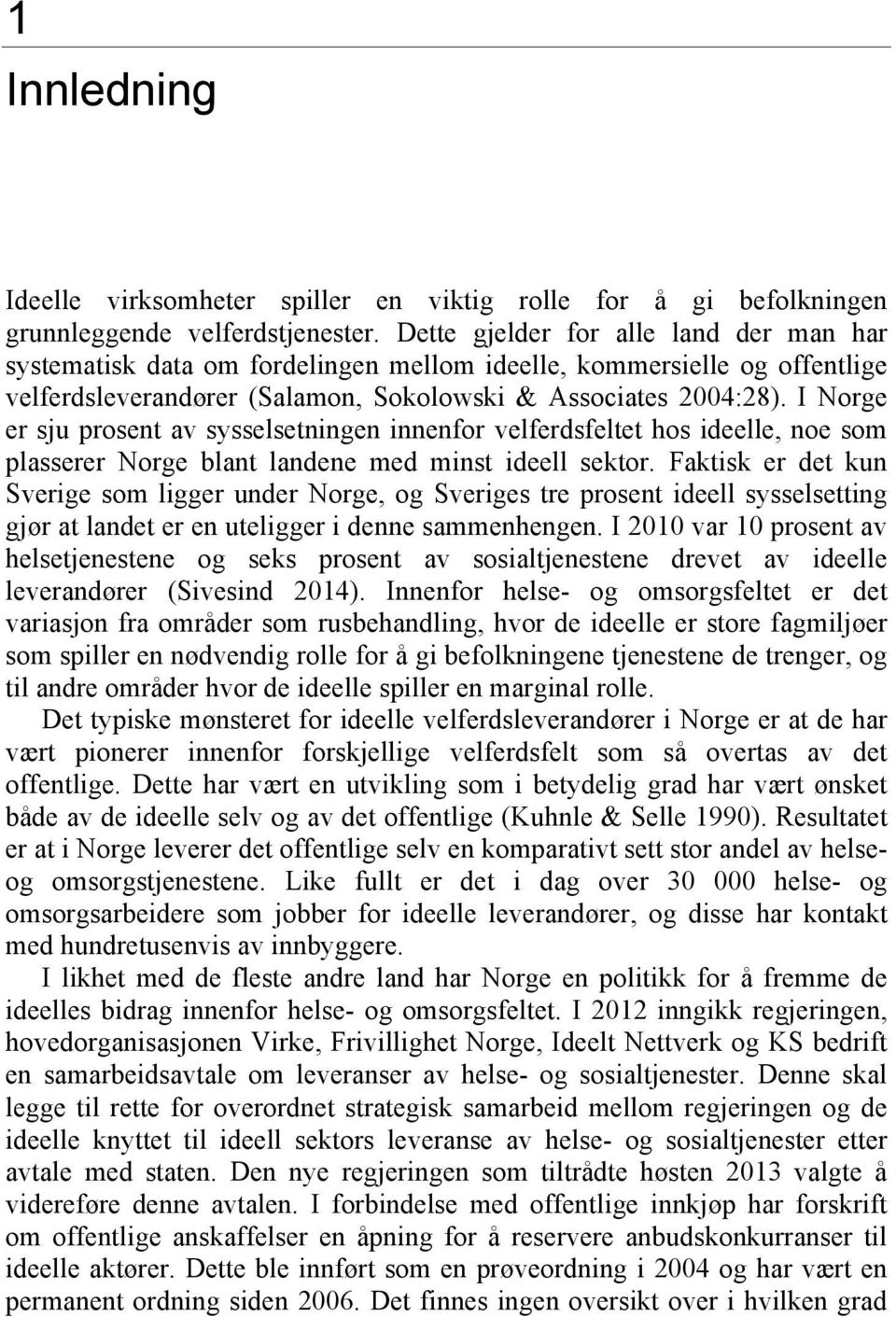 I Norge er sju prosent av sysselsetningen innenfor velferdsfeltet hos ideelle, noe som plasserer Norge blant landene med minst ideell sektor.