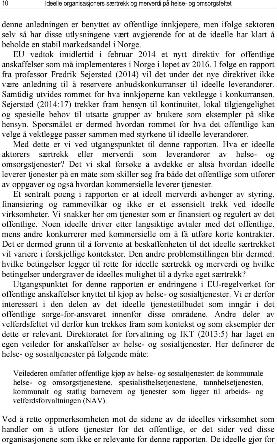 I følge en rapport fra professor Fredrik Sejersted (2014) vil det under det nye direktivet ikke være anledning til å reservere anbudskonkurranser til ideelle leverandører.