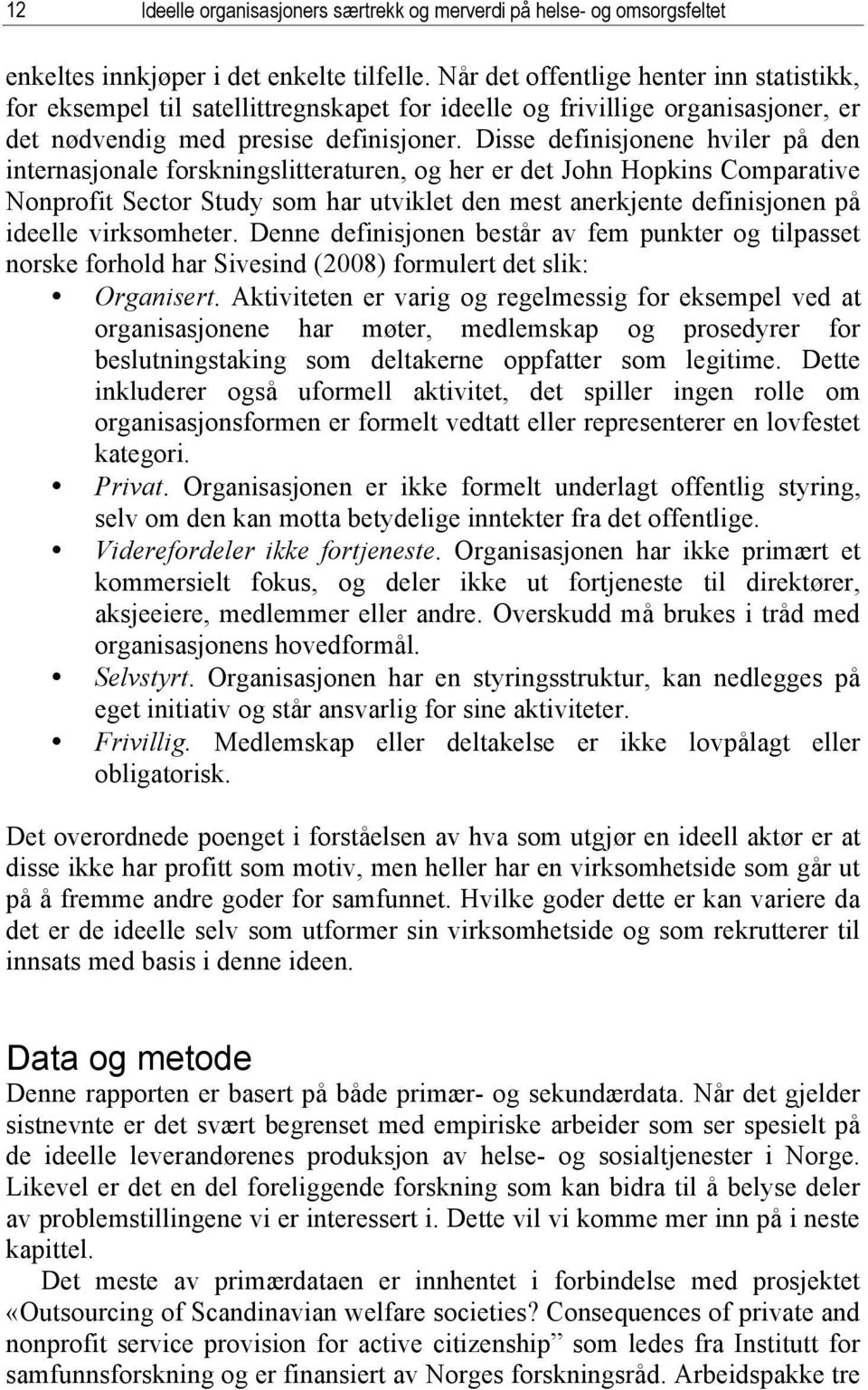 Disse definisjonene hviler på den internasjonale forskningslitteraturen, og her er det John Hopkins Comparative Nonprofit Sector Study som har utviklet den mest anerkjente definisjonen på ideelle