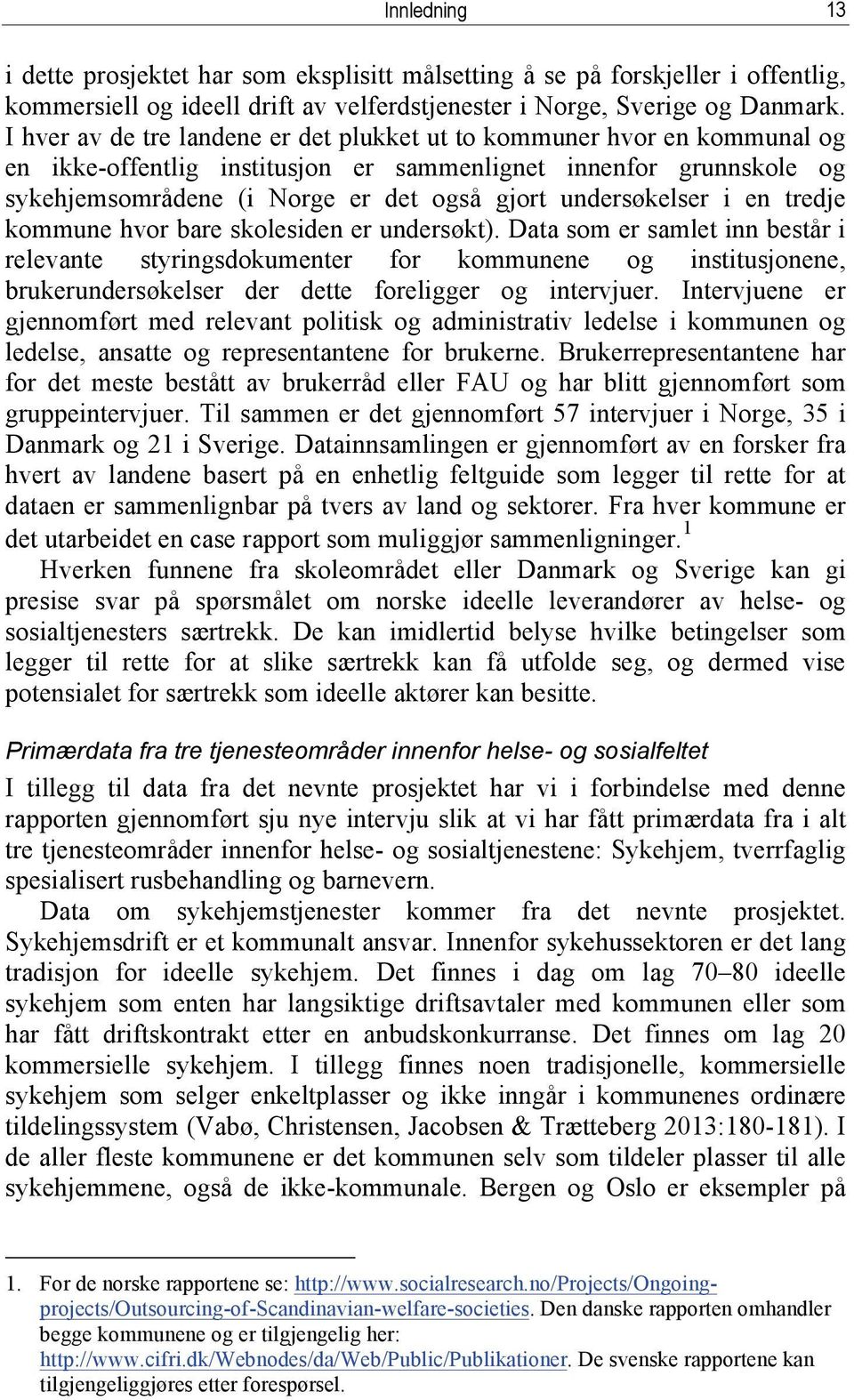 undersøkelser i en tredje kommune hvor bare skolesiden er undersøkt).