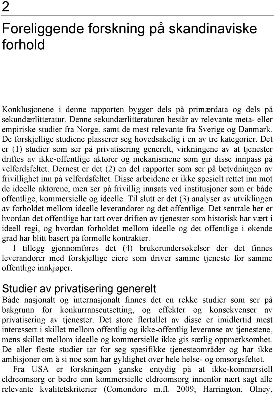 De forskjellige studiene plasserer seg hovedsakelig i en av tre kategorier.