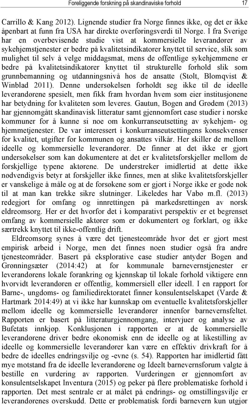 mens de offentlige sykehjemmene er bedre på kvalitetsindikatorer knyttet til strukturelle forhold slik som grunnbemanning og utdanningsnivå hos de ansatte (Stolt, Blomqvist & Winblad 2011).