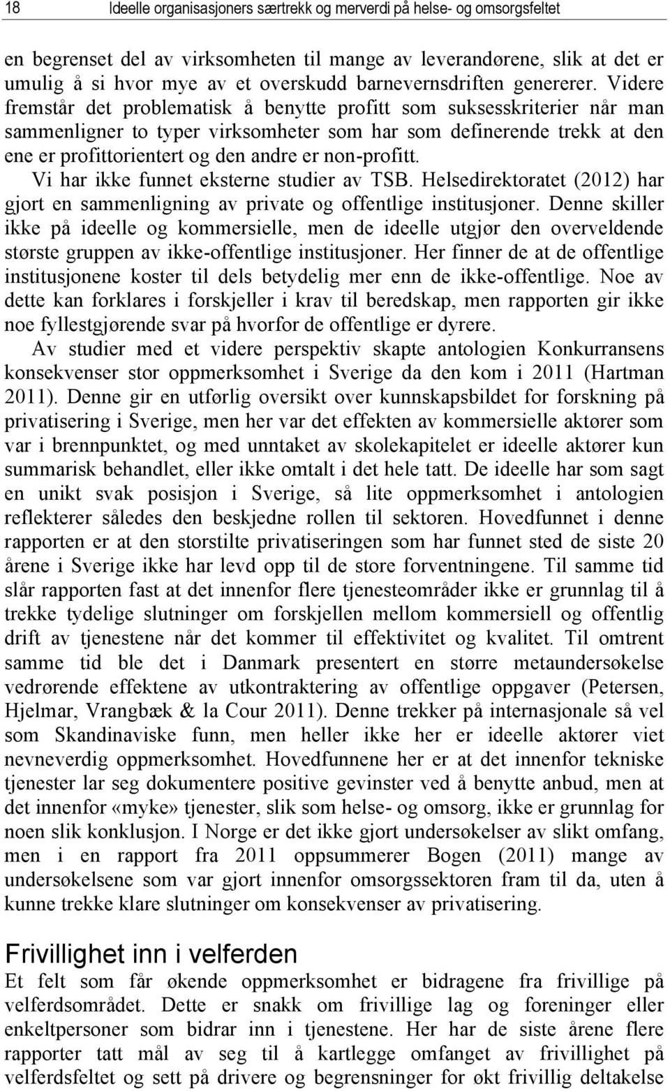 Videre fremstår det problematisk å benytte profitt som suksesskriterier når man sammenligner to typer virksomheter som har som definerende trekk at den ene er profittorientert og den andre er