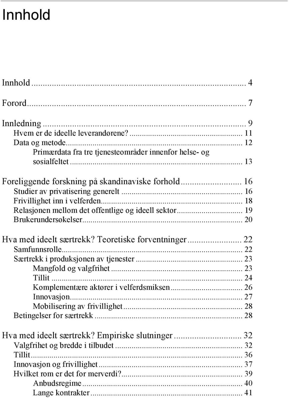 .. 19 Brukerundersøkelser... 20 Hva med ideelt særtrekk? Teoretiske forventninger... 22 Samfunnsrolle... 22 Særtrekk i produksjonen av tjenester... 23 Mangfold og valgfrihet... 23 Tillit.