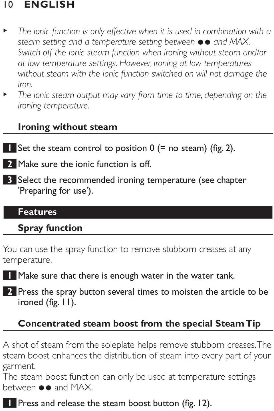 However, ironing at low temperatures without steam with the ionic function switched on will not damage the iron.