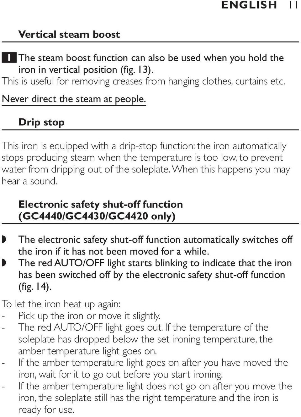 Drip stop This iron is equipped with a drip-stop function: the iron automatically stops producing steam when the temperature is too low, to prevent water from dripping out of the soleplate.