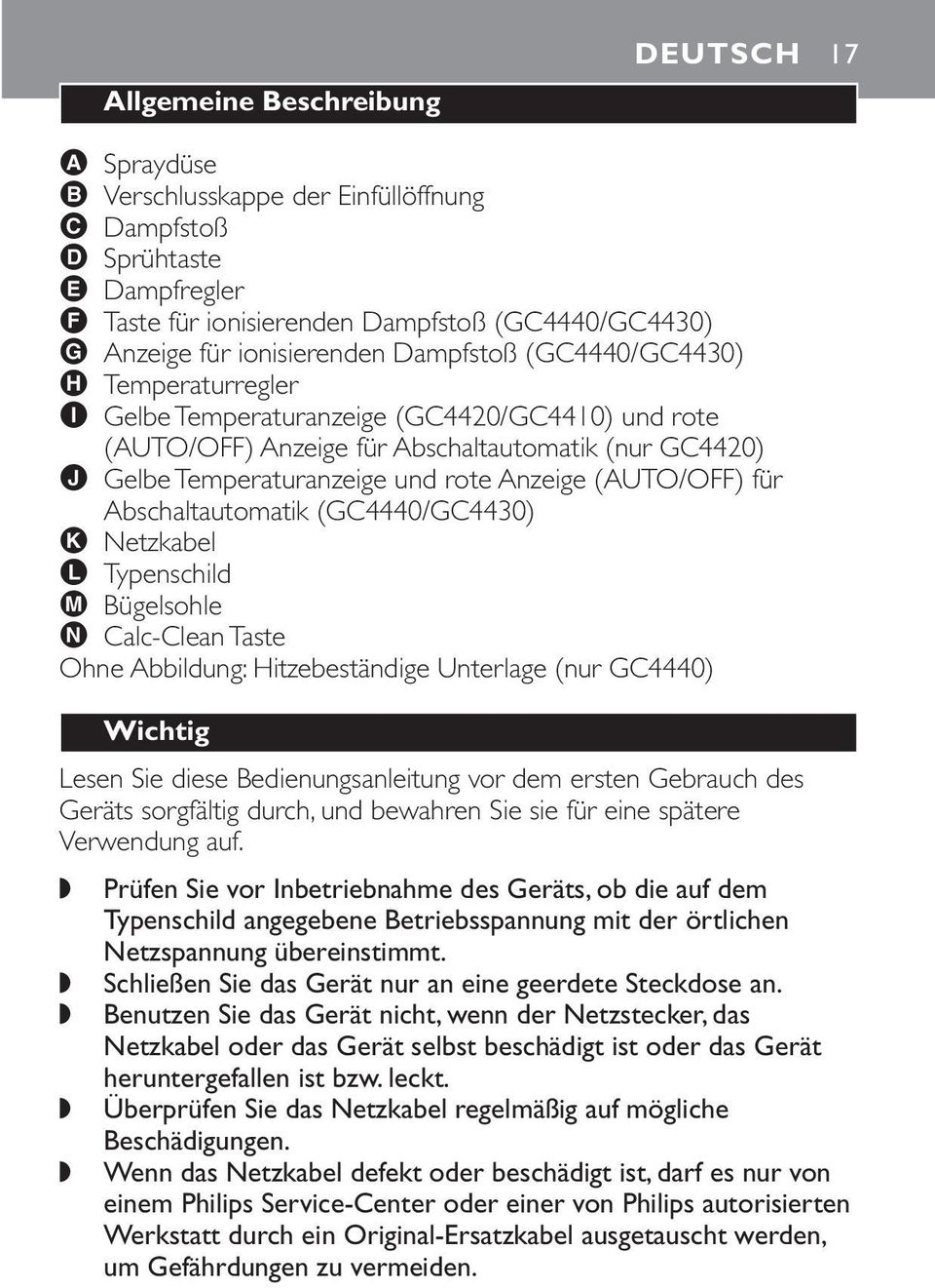 Anzeige (AUTO/OFF) für Abschaltautomatik (GC4440/GC4430) K Netzkabel L Typenschild M Bügelsohle N Calc-Clean Taste Ohne Abbildung: Hitzebeständige Unterlage (nur GC4440) Wichtig Lesen Sie diese