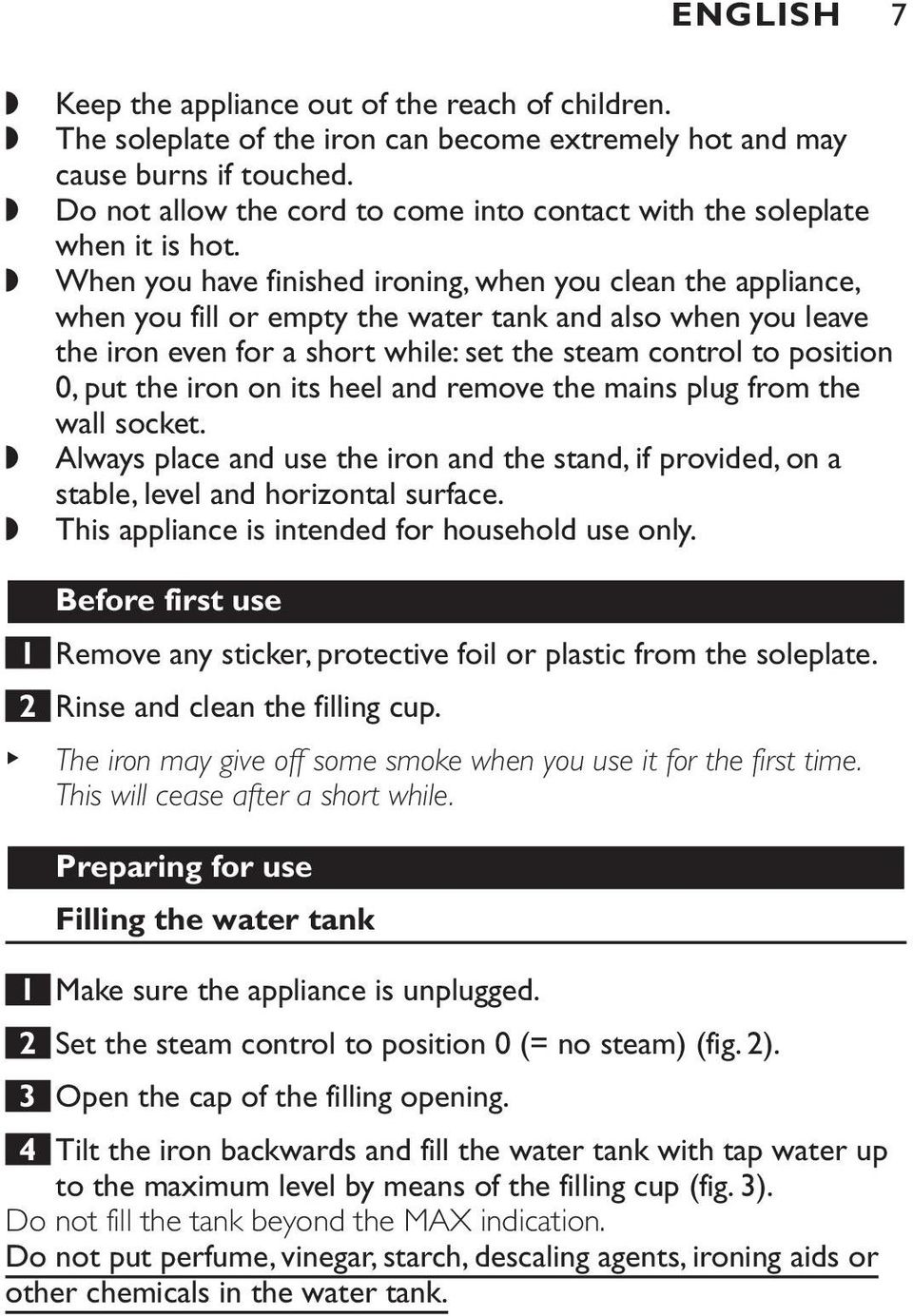 When you have finished ironing, when you clean the appliance, when you fill or empty the water tank and also when you leave the iron even for a short while: set the steam control to position 0, put