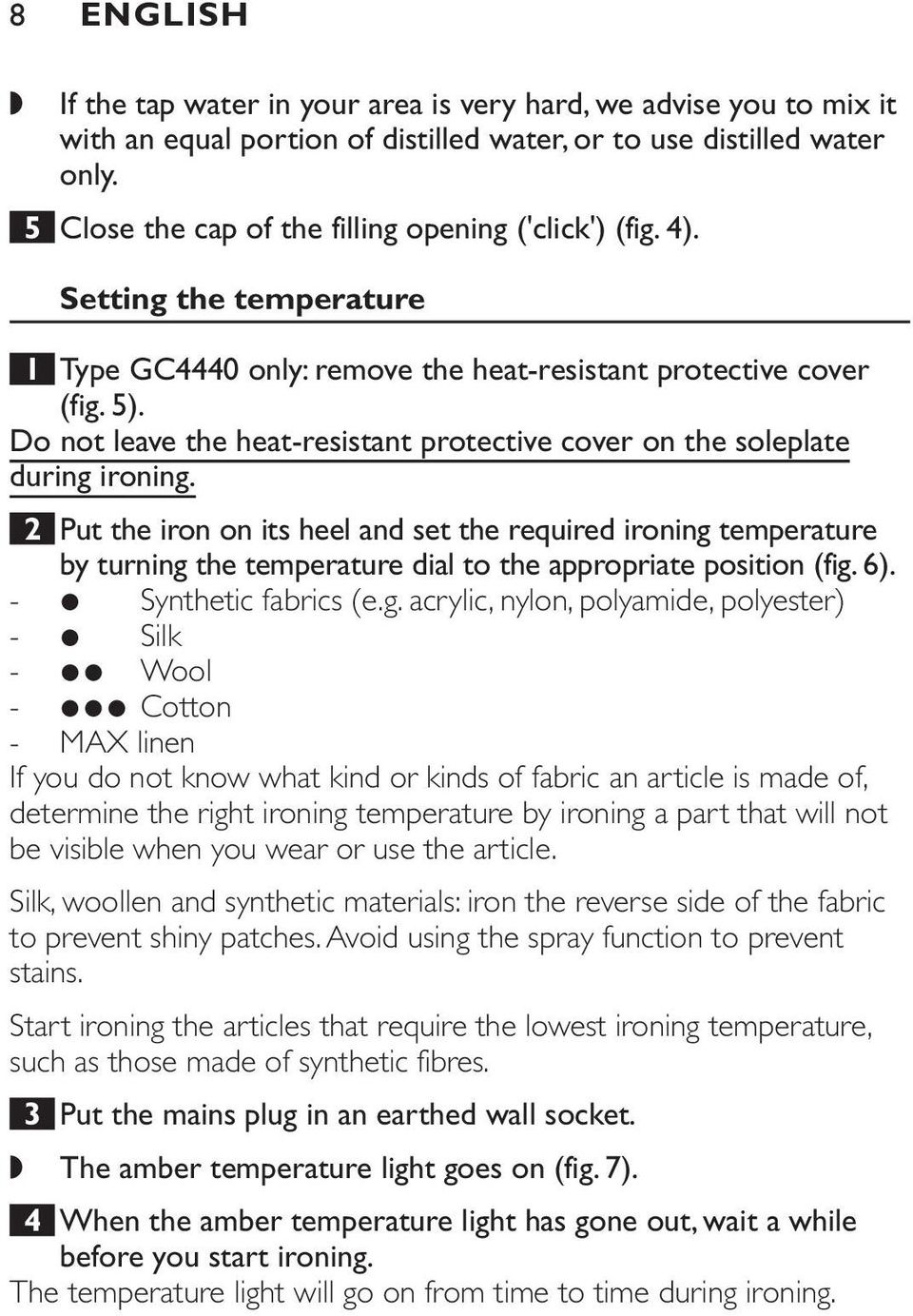 Do not leave the heat-resistant protective cover on the soleplate during ironing.