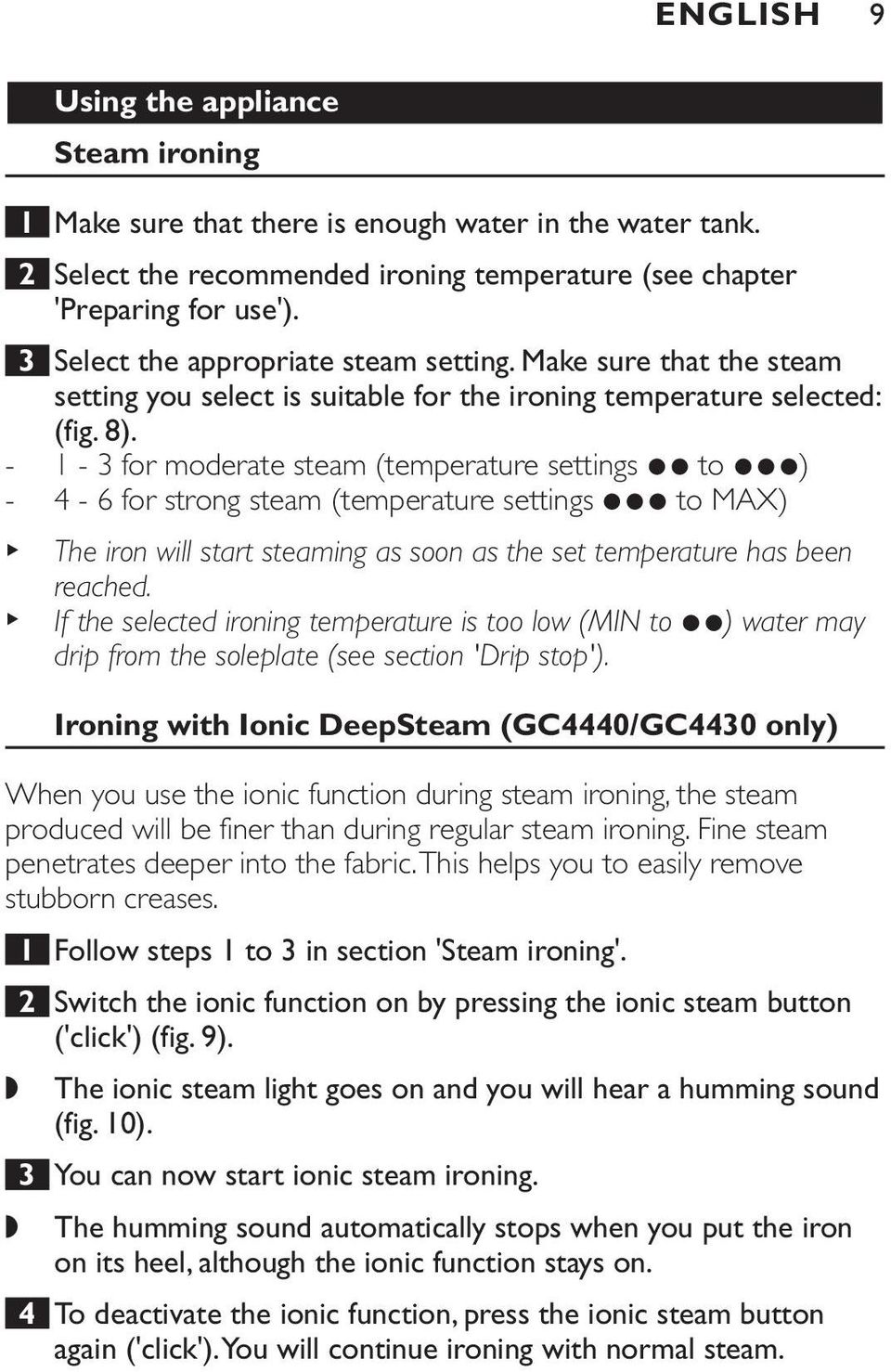 - 1-3 for moderate steam (temperature settings 2 to 3) - 4-6 for strong steam (temperature settings 3 to MAX) B B The iron will start steaming as soon as the set temperature has been reached.