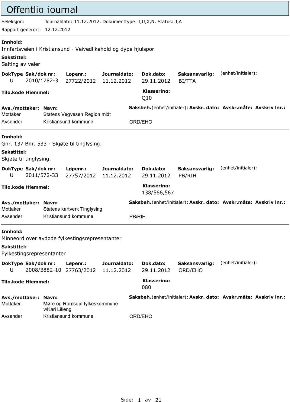 Skjøte til tinglysing. 2011/572-33 27757/2012 29.11.2012 PB/RH 138/566,567 Avs./mottaker: Navn: Saksbeh. Avskr. dato: Avskr.måte: Avskriv lnr.