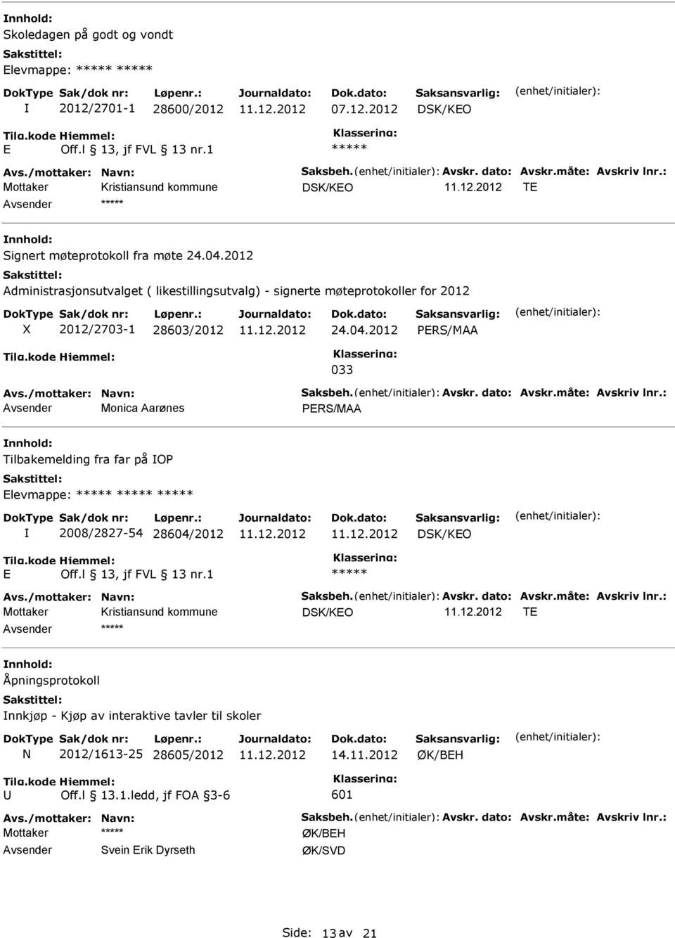 : Avsender Monica Aarønes Tilbakemelding fra far på OP Elevmappe: 2008/2827-54 28604/2012 DSK/KEO E Avs./mottaker: Navn: Saksbeh. Avskr. dato: Avskr.måte: Avskriv lnr.