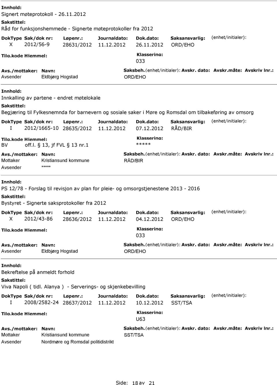 12.2012 RÅD/BR BV off.l. 13, jf FVL 13 nr.1 Avs./mottaker: Navn: Saksbeh. Avskr. dato: Avskr.måte: Avskriv lnr.