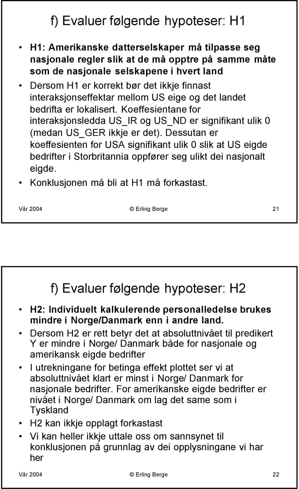 Dessutan er koeffesienten for USA signifikant ulik 0 slik at US eigde bedrifter i Storbritannia oppfører seg ulikt dei nasjonalt eigde. Konklusjonen må bli at H1 må forkastast.