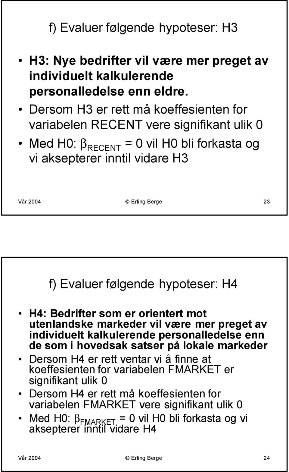 følgende hypoteser: H4 H4: Bedrifter som er orientert mot utenlandske markeder vil være mer preget av individuelt kalkulerende personalledelse enn de som i hovedsak satser på lokale markeder Dersom