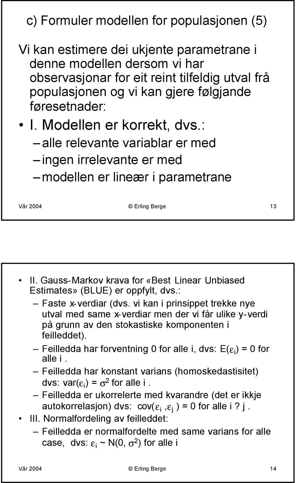 Gauss-Markov krava for «Best Linear Unbiased Estimates» (BLUE) er oppfylt, dvs.: Faste x-verdiar (dvs.