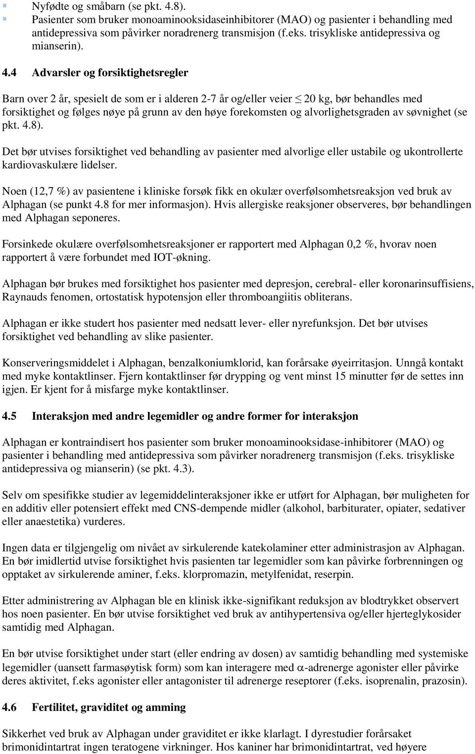 4 Advarsler og forsiktighetsregler Barn over 2 år, spesielt de som er i alderen 2-7 år og/eller veier 20 kg, bør behandles med forsiktighet og følges nøye på grunn av den høye forekomsten og