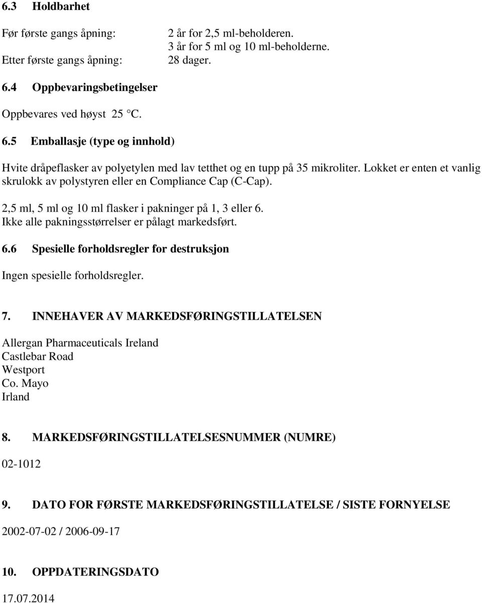 Lokket er enten et vanlig skrulokk av polystyren eller en Compliance Cap (C-Cap). 2,5 ml, 5 ml og 10 ml flasker i pakninger på 1, 3 eller 6.