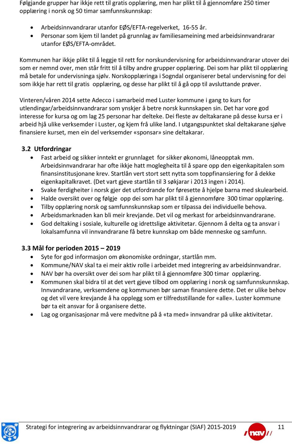 Kommunen har ikkje plikt til å leggje til rett for norskundervisning for arbeidsinnvandrarar utover dei som er nemnd over, men står fritt til å tilby andre grupper opplæring.