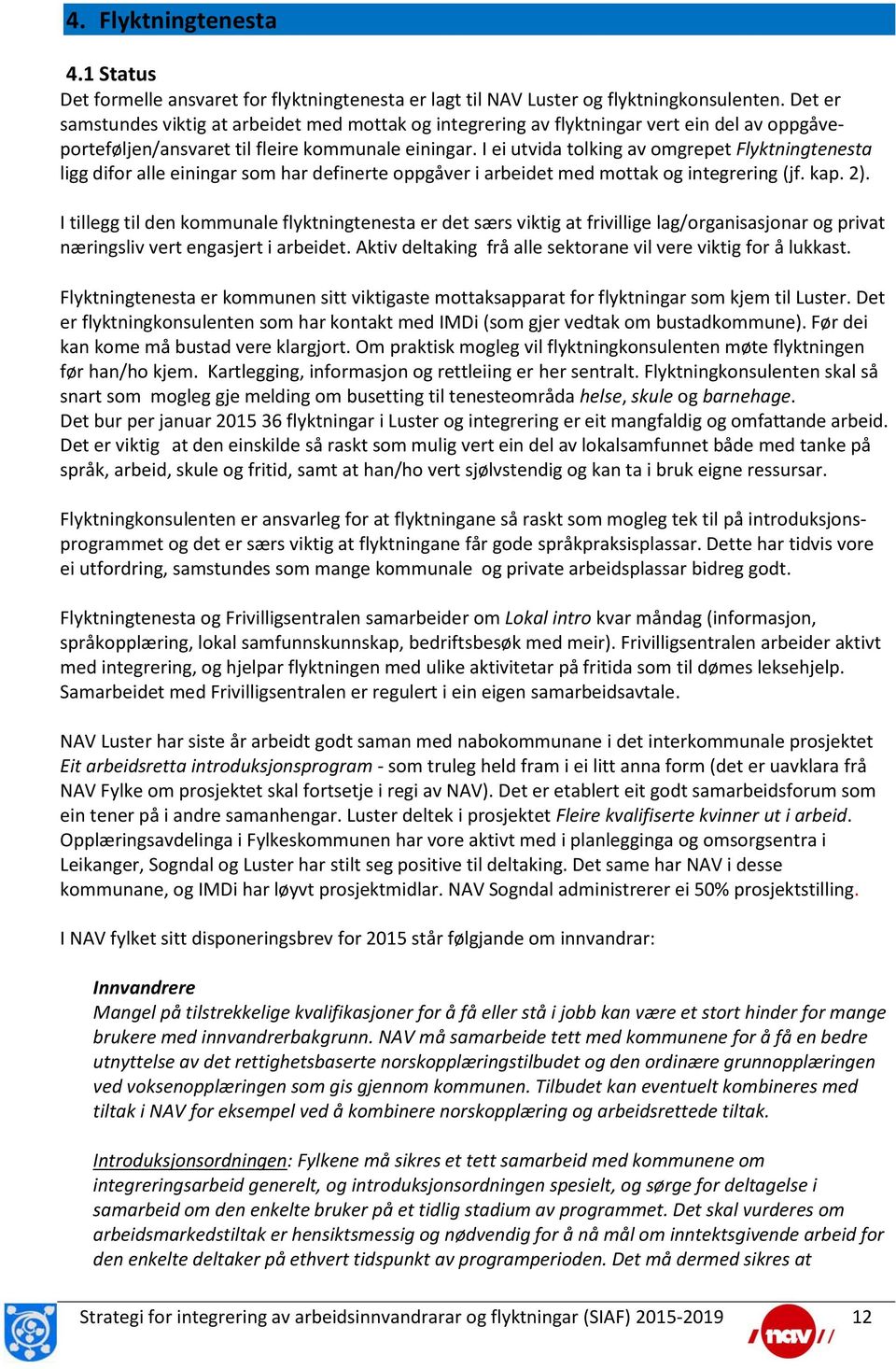 I ei utvida tolking av omgrepet Flyktningtenesta ligg difor alle einingar som har definerte oppgåver i arbeidet med mottak og integrering (jf. kap. 2).