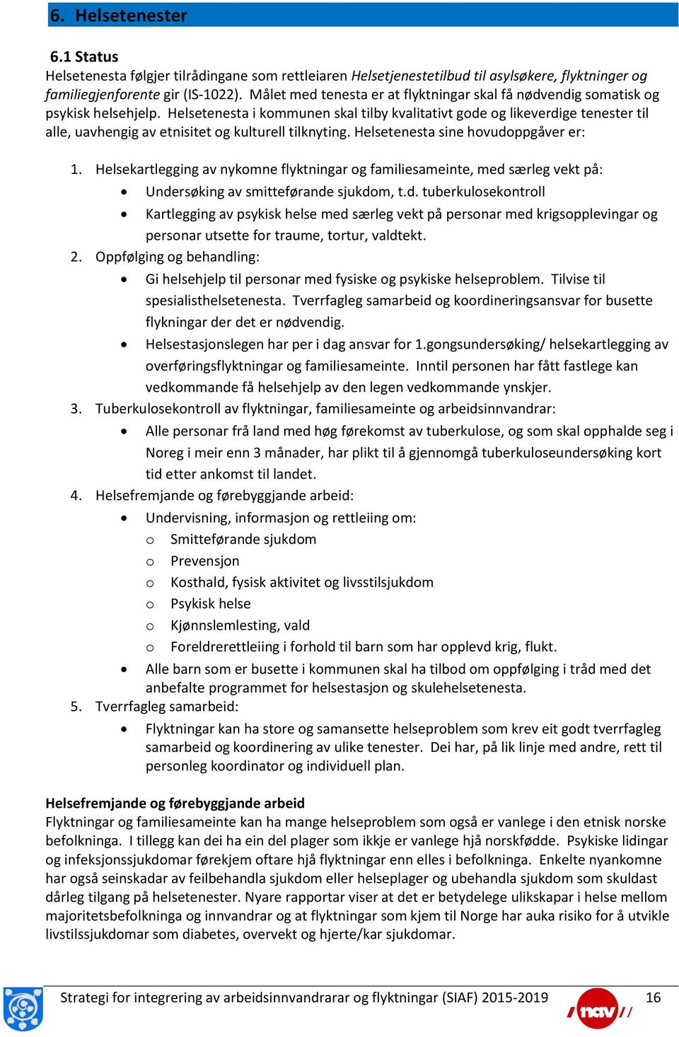 Helsetenesta i kommunen skal tilby kvalitativt gode og likeverdige tenester til alle, uavhengig av etnisitet og kulturell tilknyting. Helsetenesta sine hovudoppgåver er: 1.