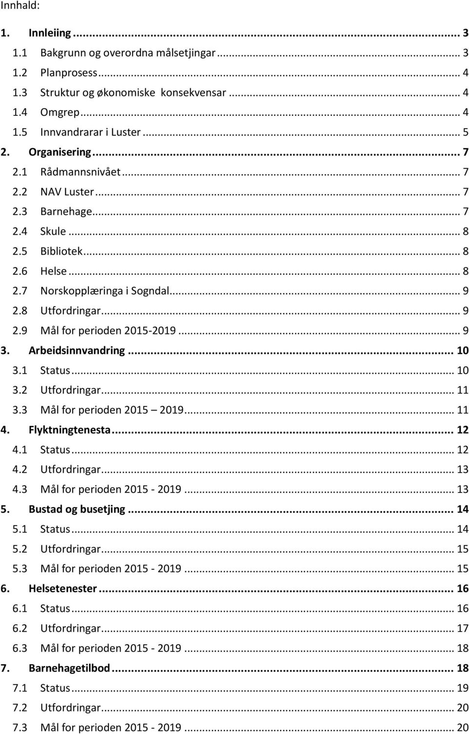 .. 9 3. Arbeidsinnvandring... 10 3.1 Status... 10 3.2 Utfordringar... 11 3.3 Mål for perioden 2015 2019... 11 4. Flyktningtenesta... 12 4.1 Status... 12 4.2 Utfordringar... 13 4.