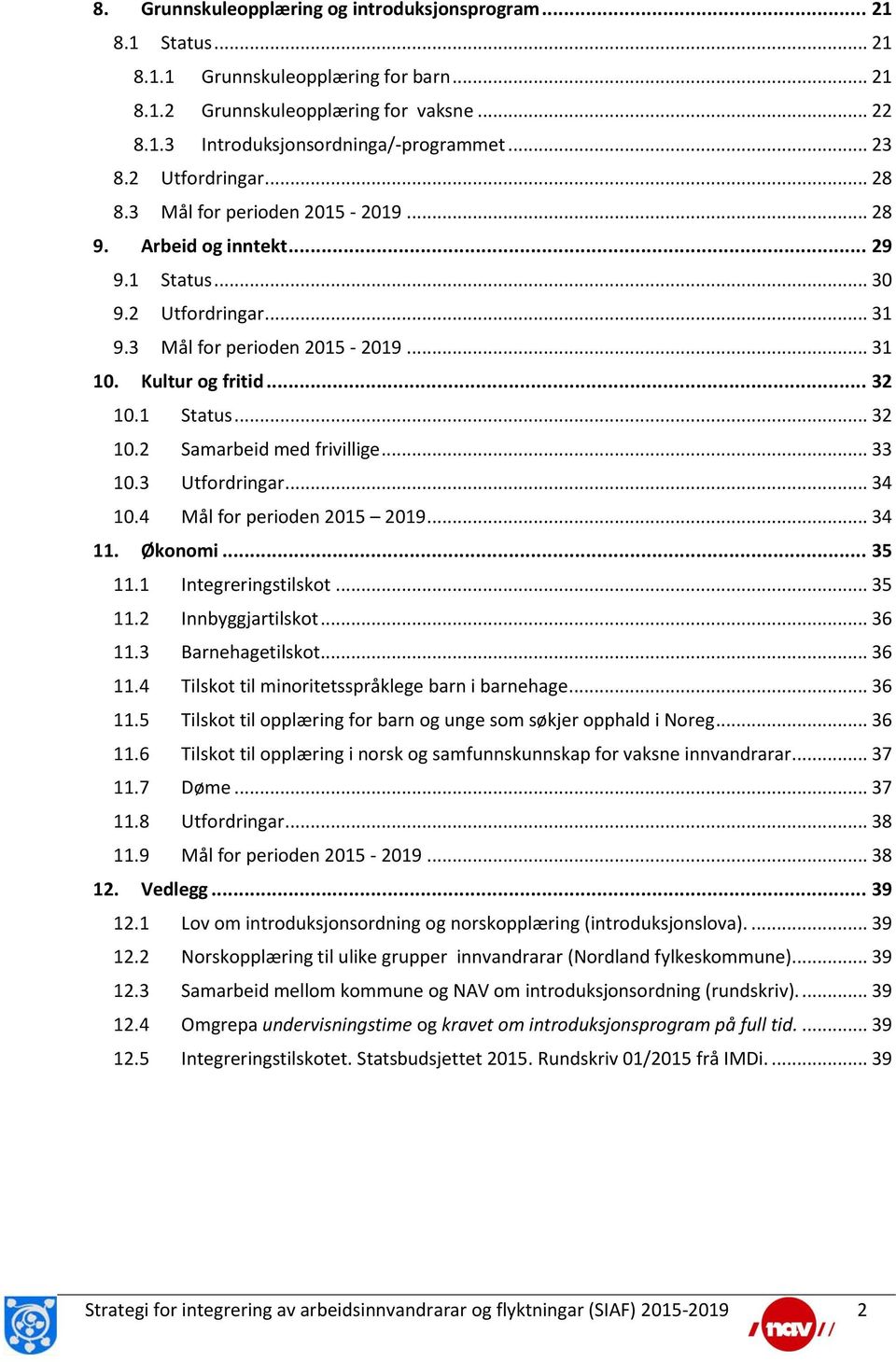 1 Status... 32 10.2 Samarbeid med frivillige... 33 10.3 Utfordringar... 34 10.4 Mål for perioden 2015 2019... 34 11. Økonomi... 35 11.1 Integreringstilskot... 35 11.2 Innbyggjartilskot... 36 11.