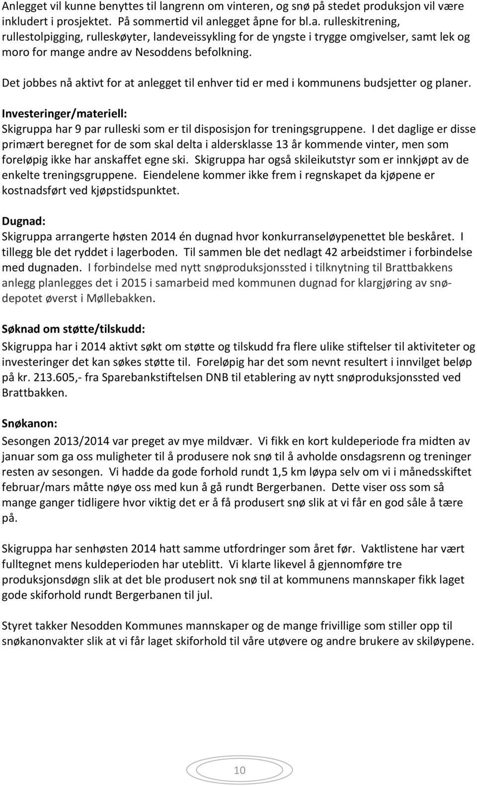 I det daglige er disse primært beregnet for de som skal delta i aldersklasse 13 år kommende vinter, men som foreløpig ikke har anskaffet egne ski.