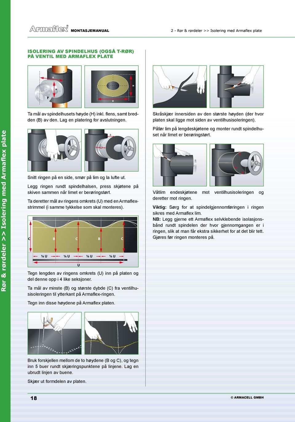 Rør & rørdeler >> Isolering med Armaflex plate Snitt ringen på en side, smør på lim og la lufte ut. Legg ringen rundt spindelhalsen, press skjøtene på skiven sammen når limet er berøringstørt.