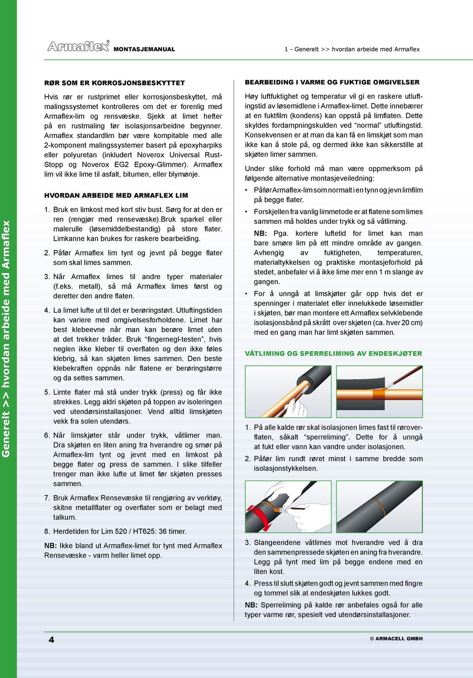 Armaflex standardlim bør være kompitable med alle 2-komponent malingssystemer basert på epoxyharpiks eller polyuretan (inkludert Noverox Universal Rust- Stopp og Noverox EG2 Epoxy-Glimmer).