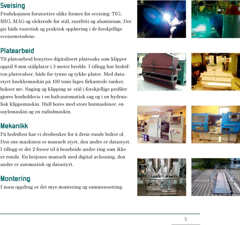 Med datastyrt knekkemaskin på 100 tonn lages firkantede tanker, bokser mv.