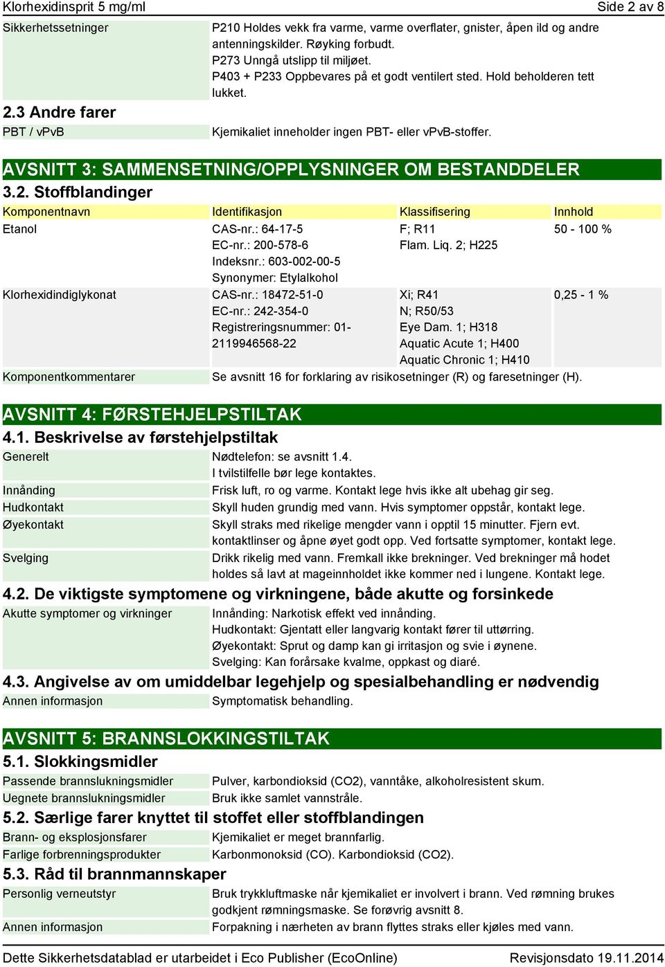 AVSNITT 3: SAMMENSETNING/OPPLYSNINGER OM BESTANDDELER 3.2. Stoffblandinger Komponentnavn Identifikasjon Klassifisering Innhold Etanol CAS-nr.: 64-17-5 EC-nr.: 200-578-6 Indeksnr.