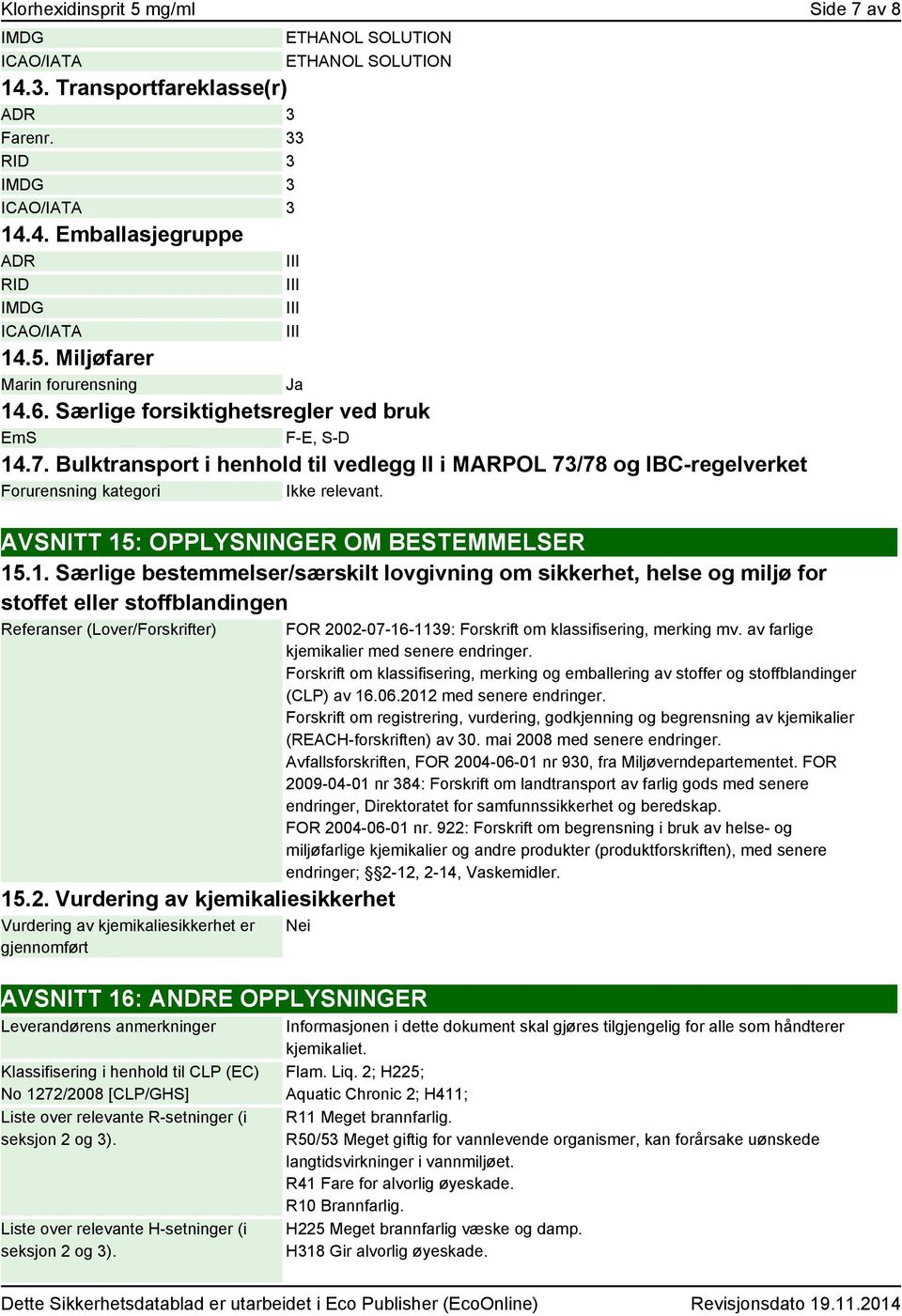 Bulktransport i henhold til vedlegg II i MARPOL 73/78 og IBC-regelverket Forurensning kategori Ikke relevant. AVSNITT 15