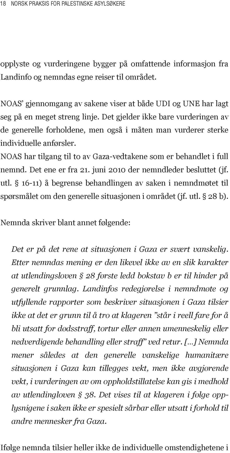 Det gjelder ikke bare vurderingen av de generelle forholdene, men også i måten man vurderer sterke individuelle anførsler. NOAS har tilgang til to av Gaza-vedtakene som er behandlet i full nemnd.