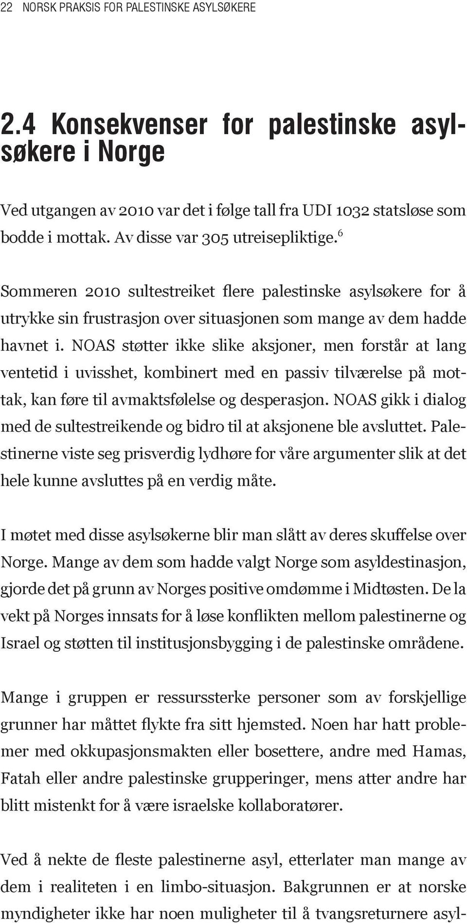 NOAS støtter ikke slike aksjoner, men forstår at lang vente tid i uvisshet, kombinert med en passiv tilværelse på mottak, kan føre til avmaktsfølelse og desperasjon.