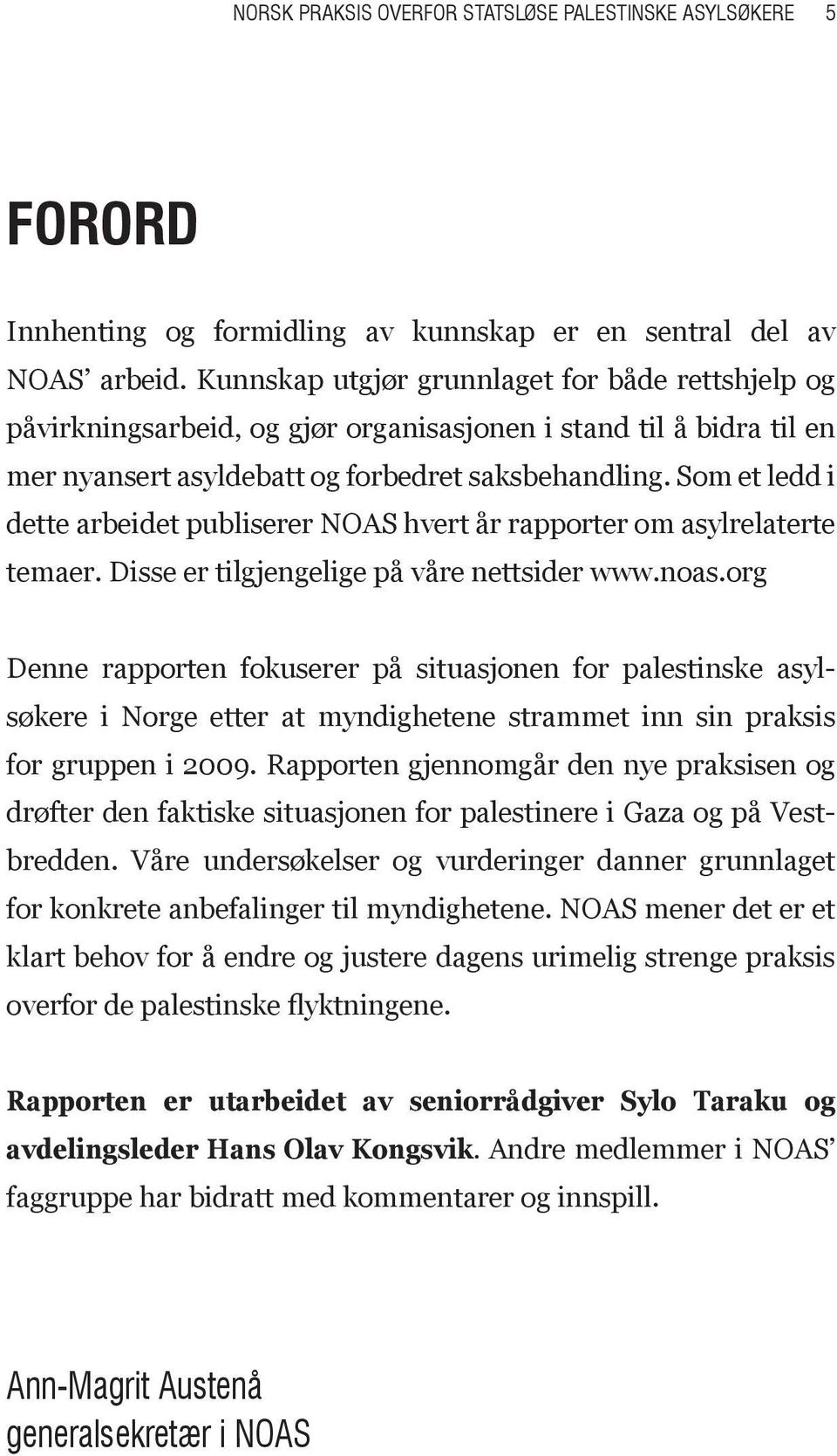 Som et ledd i dette arbeidet publiserer NOAS hvert år rapporter om asylrelaterte temaer. Disse er tilgjengelige på våre nettsider www.noas.