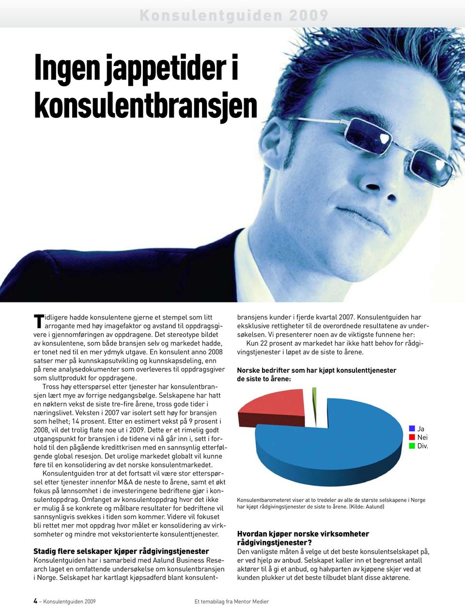 En konsulent anno 2008 satser mer på kunnskapsutvikling og kunnskapsdeling, enn på rene analysedokumenter som overleveres til oppdragsgiver som sluttprodukt for oppdragene.