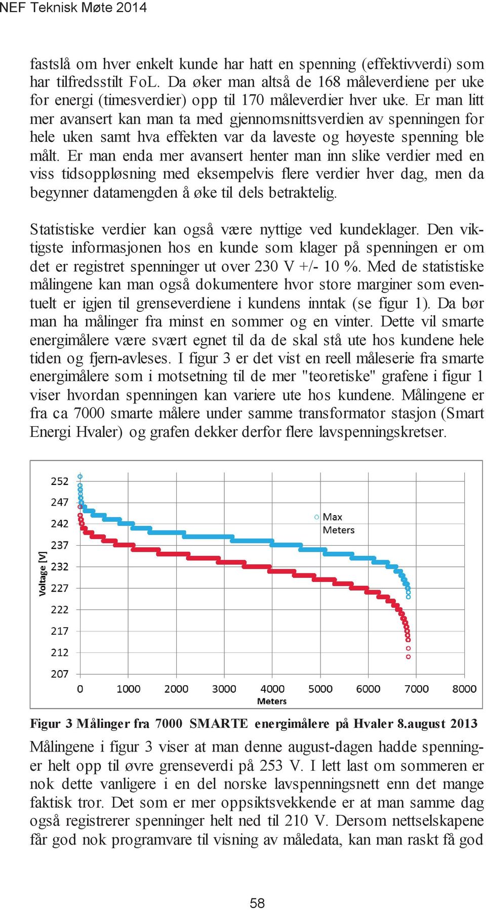 Er man enda mer avansert henter man inn slike verdier med en viss tidsoppløsning med eksempelvis flere verdier hver dag, men da begynner datamengden å øke til dels betraktelig.