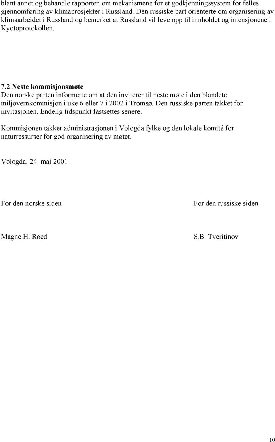 2 Neste kommisjonsmøte Den norske parten informerte om at den inviterer til neste møte i den blandete miljøvernkommisjon i uke 6 eller 7 i 2002 i Tromsø.