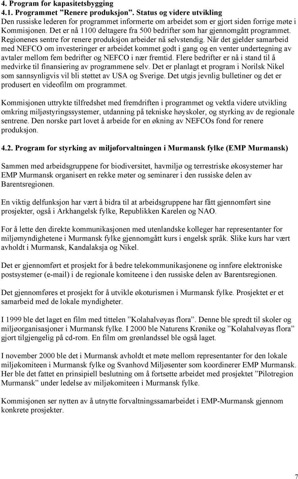 Når det gjelder samarbeid med NEFCO om investeringer er arbeidet kommet godt i gang og en venter undertegning av avtaler mellom fem bedrifter og NEFCO i nær fremtid.