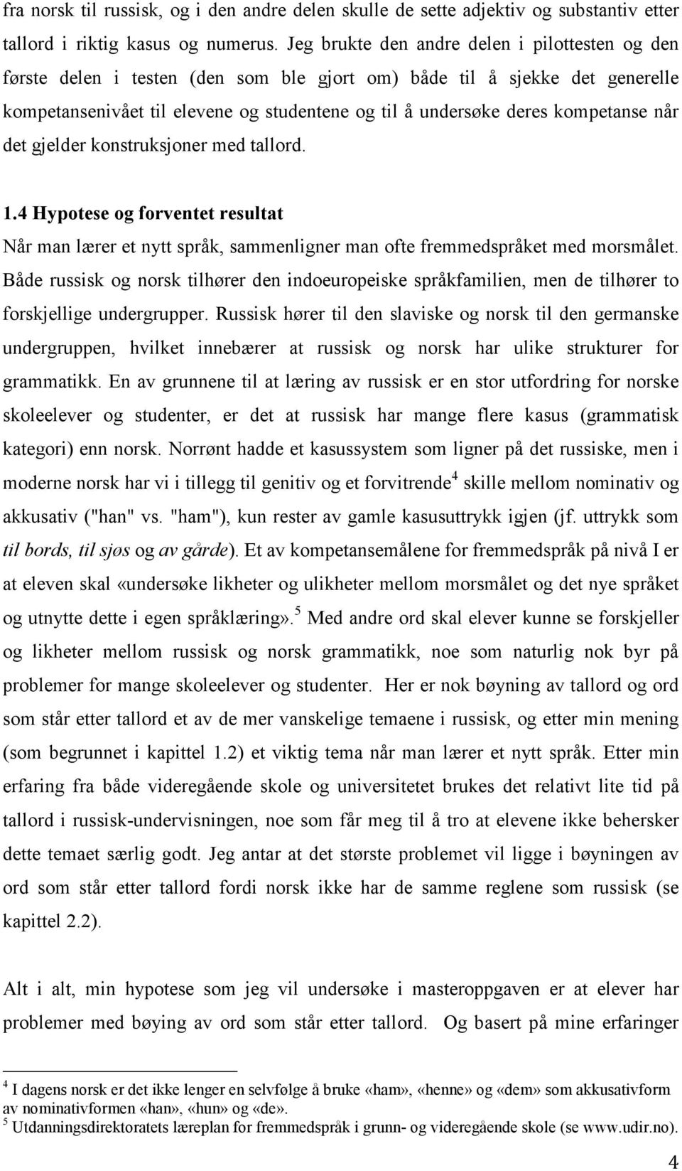 kompetanse når det gjelder konstruksjoner med tallord. 1.4 Hypotese og forventet resultat Når man lærer et nytt språk, sammenligner man ofte fremmedspråket med morsmålet.