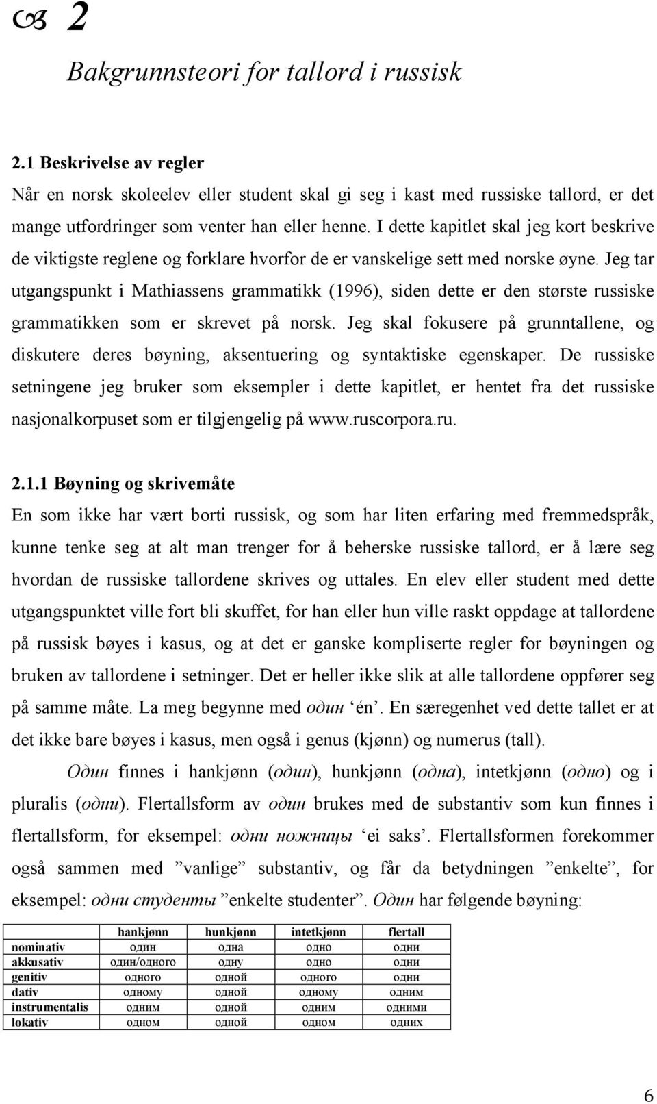 Jeg tar utgangspunkt i Mathiassens grammatikk (1996), siden dette er den største russiske grammatikken som er skrevet på norsk.